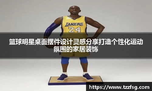篮球明星桌面摆件设计灵感分享打造个性化运动氛围的家居装饰